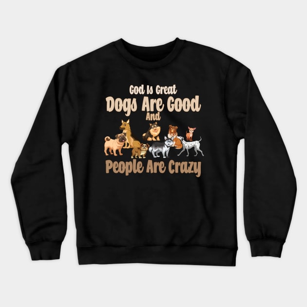 God Is Great Dogs Are Good And People Are Crazy Crewneck Sweatshirt by Officail STORE
